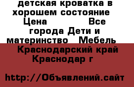 детская кроватка в хорошем состояние › Цена ­ 10 000 - Все города Дети и материнство » Мебель   . Краснодарский край,Краснодар г.